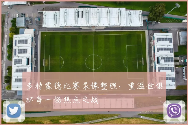 多特蒙德比赛录像整理，重温世俱杯每一场焦点之战