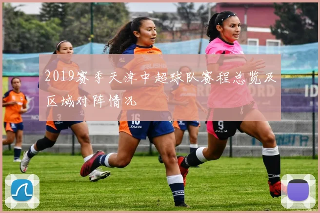 2019赛季天津中超球队赛程总览及区域对阵情况